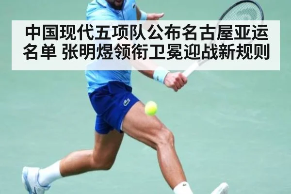 中国现代五项队公布名古屋亚运名单 张明煜领衔卫冕迎战新规则